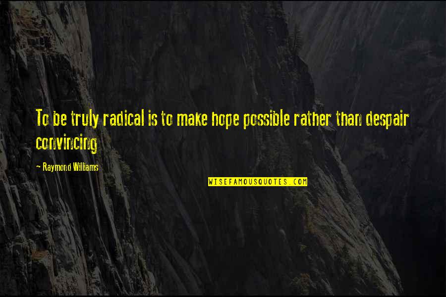 Lorca Quote Quotes By Raymond Williams: To be truly radical is to make hope Lorca Quote Quotes By Raymond Williams: To be truly radical is to make hope