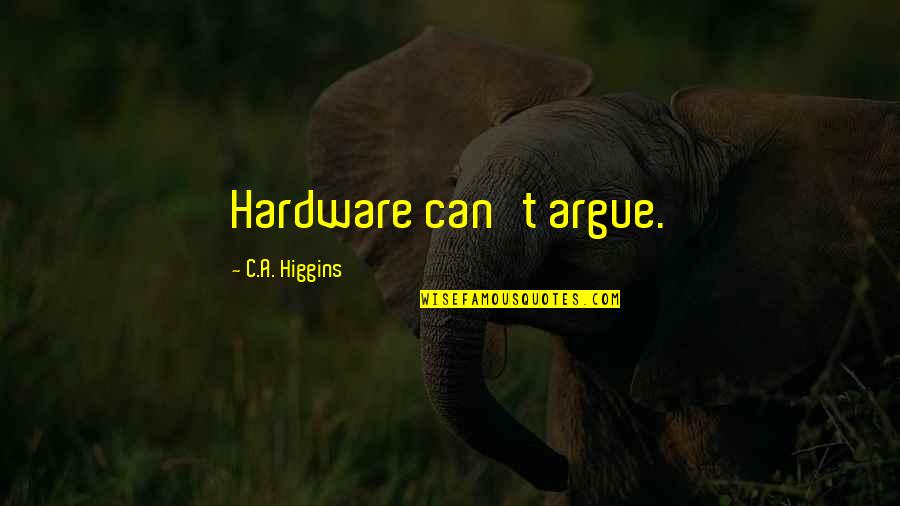 Lorcan Salvaterre Quotes By C.A. Higgins: Hardware can't argue. Lorcan Salvaterre Quotes By C.A. Higgins: Hardware can't argue.