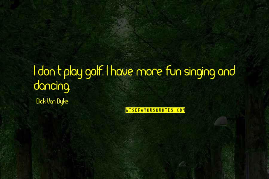 Lorcan Salvaterre Quotes By Dick Van Dyke: I don't play golf. I have more fun Lorcan Salvaterre Quotes By Dick Van Dyke: I don't play golf. I have more fun