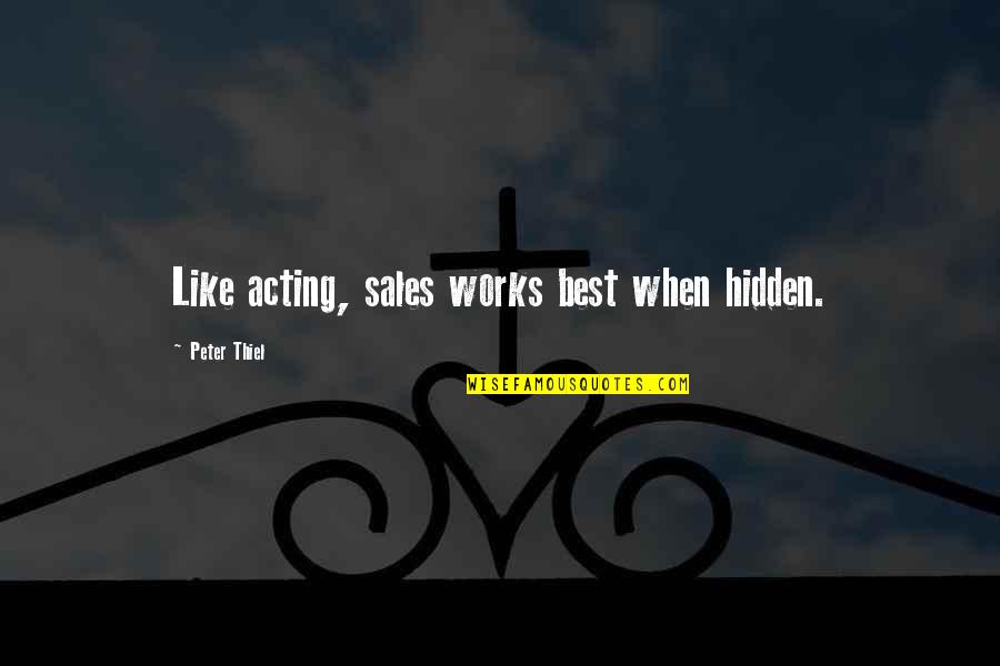 Lorcan Salvaterre Quotes By Peter Thiel: Like acting, sales works best when hidden. Lorcan Salvaterre Quotes By Peter Thiel: Like acting, sales works best when hidden.