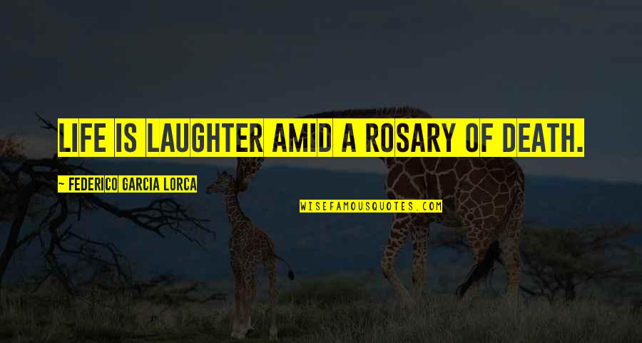 Lorca's Quotes By Federico Garcia Lorca: Life is laughter amid a rosary of death.