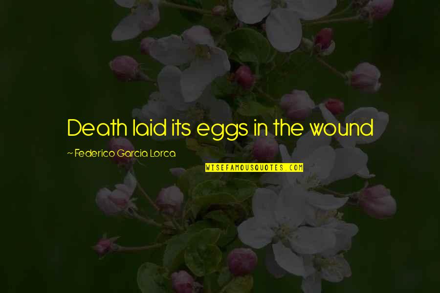 Lorca's Quotes By Federico Garcia Lorca: Death laid its eggs in the wound