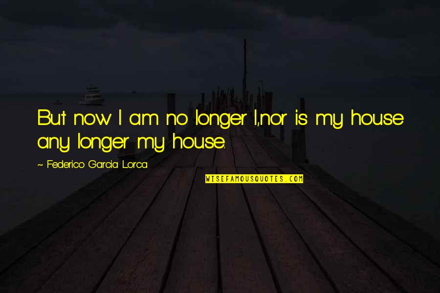 Lorca's Quotes By Federico Garcia Lorca: But now I am no longer I,nor is