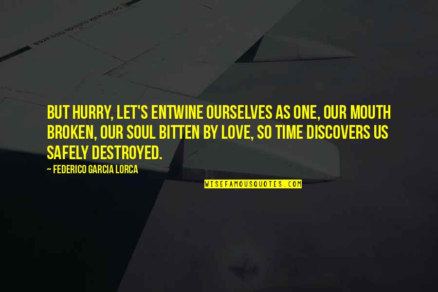 Lorca's Quotes By Federico Garcia Lorca: But hurry, let's entwine ourselves as one, our