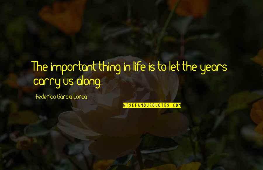 Lorca's Quotes By Federico Garcia Lorca: The important thing in life is to let
