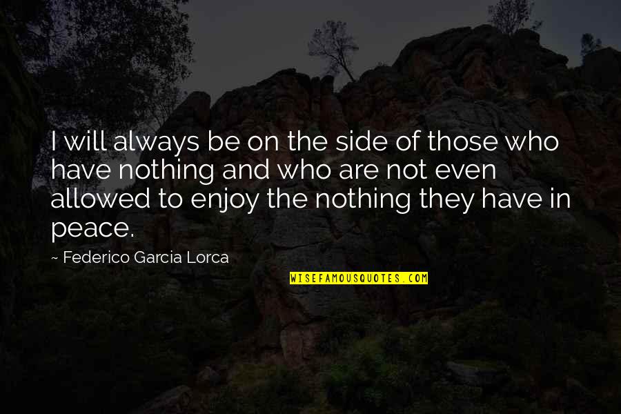 Lorca's Quotes By Federico Garcia Lorca: I will always be on the side of