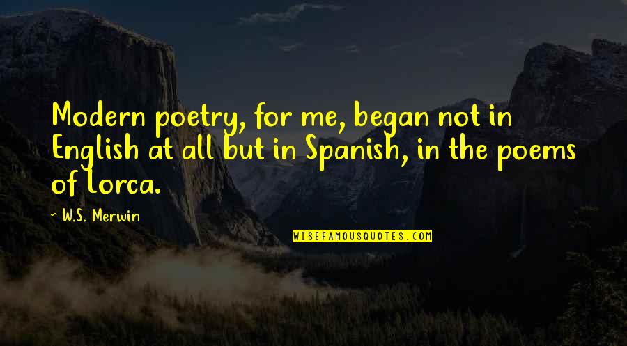Lorca's Quotes By W.S. Merwin: Modern poetry, for me, began not in English