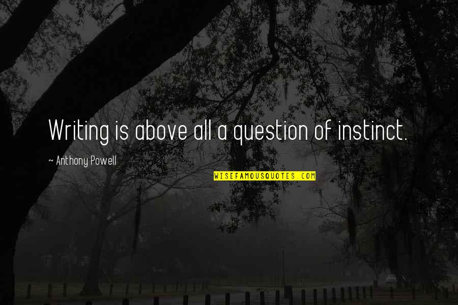 Lorch Greene Quotes By Anthony Powell: Writing is above all a question of instinct. Lorch Greene Quotes By Anthony Powell: Writing is above all a question of instinct.