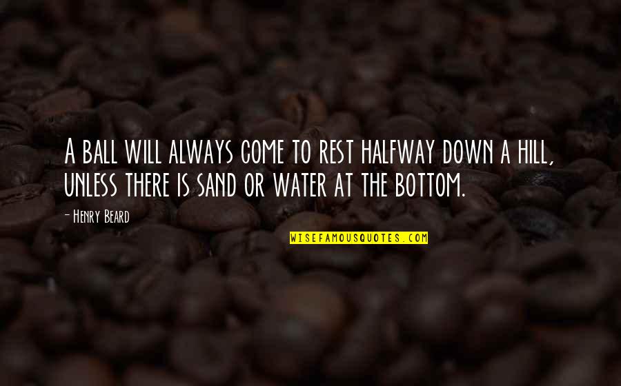 Lorch Mp3 Quotes By Henry Beard: A ball will always come to rest halfway Lorch Mp3 Quotes By Henry Beard: A ball will always come to rest halfway