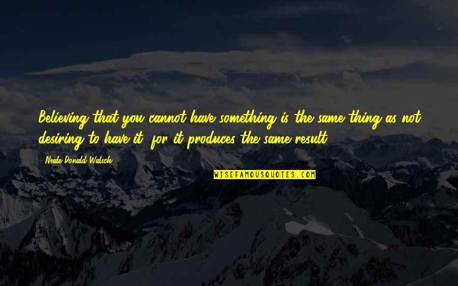 Lorchestre Dhommes Quotes By Neale Donald Walsch: Believing that you cannot have something is the