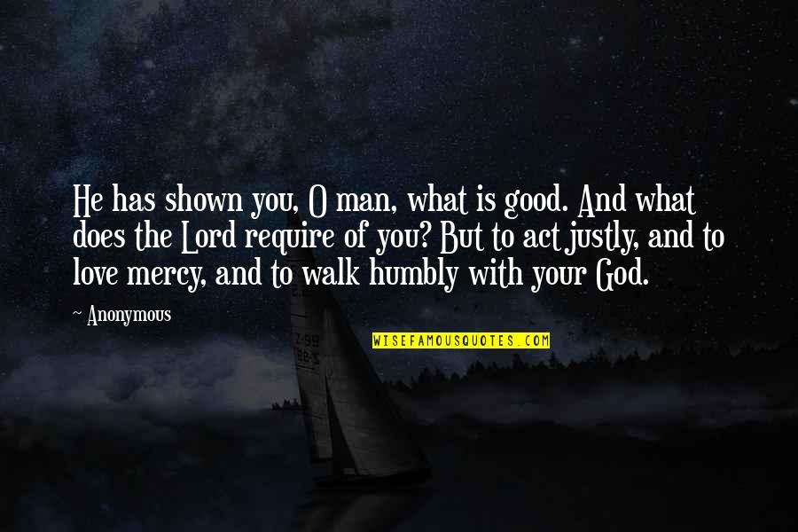 Lord And Love Quotes By Anonymous: He has shown you, O man, what is