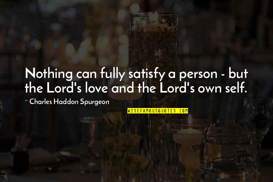 Lord And Love Quotes By Charles Haddon Spurgeon: Nothing can fully satisfy a person - but