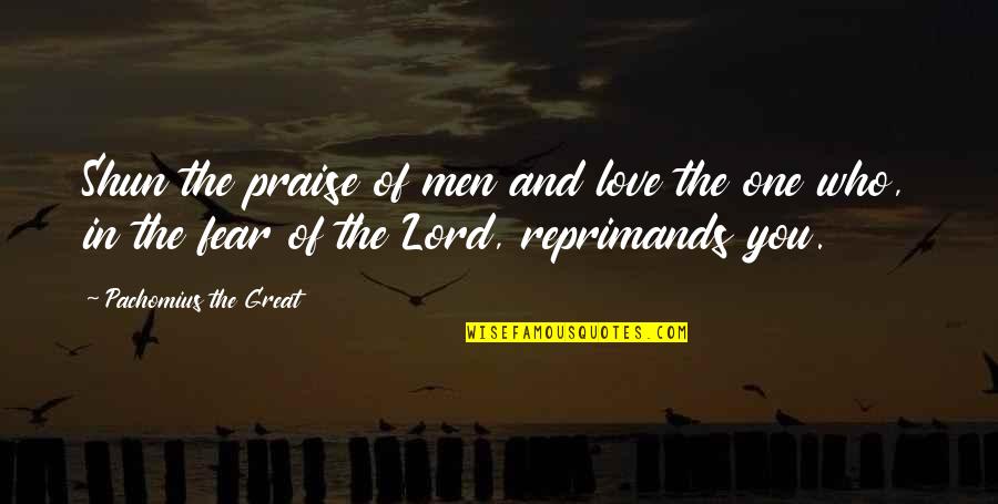 Lord And Love Quotes By Pachomius The Great: Shun the praise of men and love the