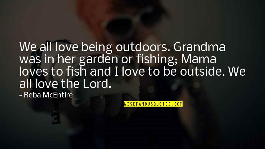 Lord And Love Quotes By Reba McEntire: We all love being outdoors. Grandma was in