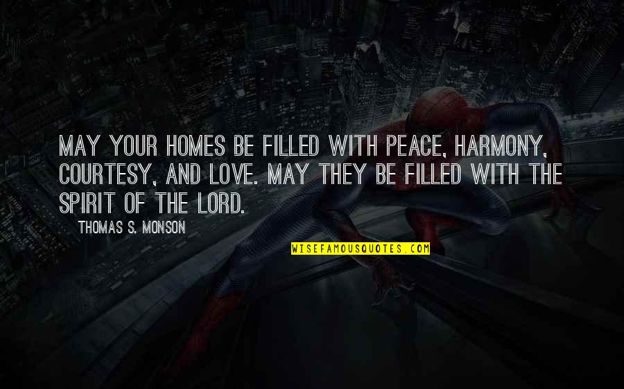 Lord And Love Quotes By Thomas S. Monson: May your homes be filled with peace, harmony,