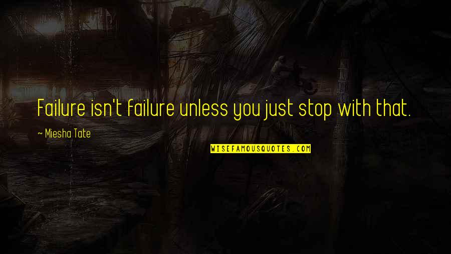 Lord And Taylor Quotes By Miesha Tate: Failure isn't failure unless you just stop with Lord And Taylor Quotes By Miesha Tate: Failure isn't failure unless you just stop with