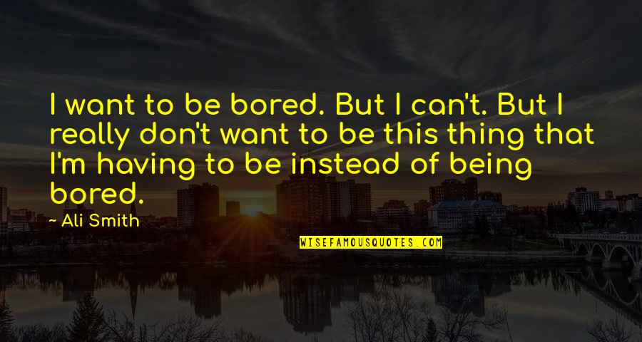 Lord Aragorn Quotes By Ali Smith: I want to be bored. But I can't.