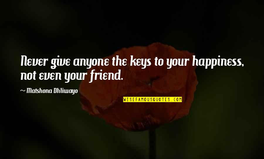 Lord Astor Quotes By Matshona Dhliwayo: Never give anyone the keys to your happiness,