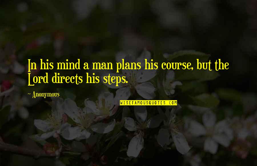 Lord Be With Us Quotes By Anonymous: In his mind a man plans his course,