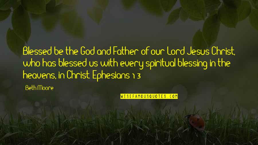 Lord Be With Us Quotes By Beth Moore: Blessed be the God and Father of our