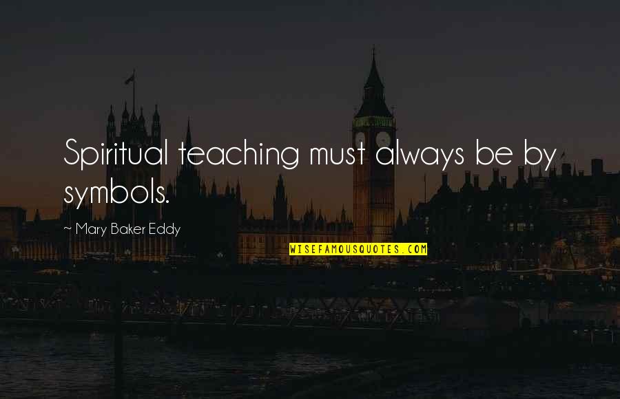 Lord Beveridge Quotes By Mary Baker Eddy: Spiritual teaching must always be by symbols.