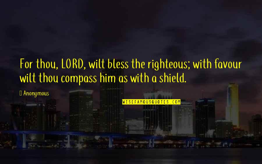 Lord Bless Us Quotes By Anonymous: For thou, LORD, wilt bless the righteous; with