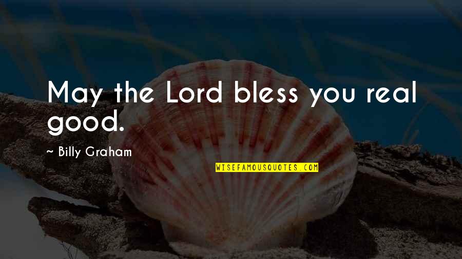 Lord Bless Us Quotes By Billy Graham: May the Lord bless you real good.