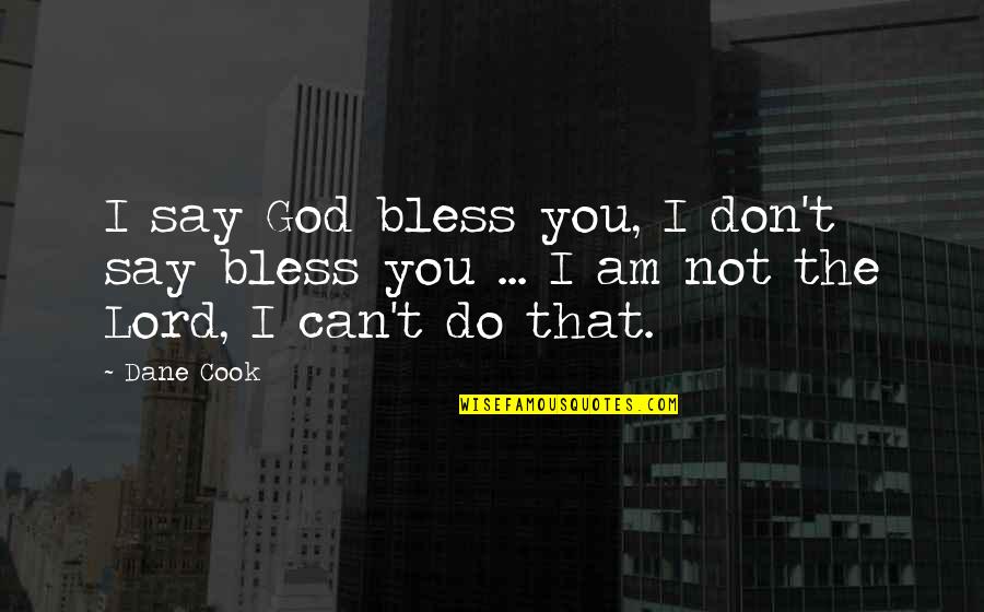 Lord Bless Us Quotes By Dane Cook: I say God bless you, I don't say