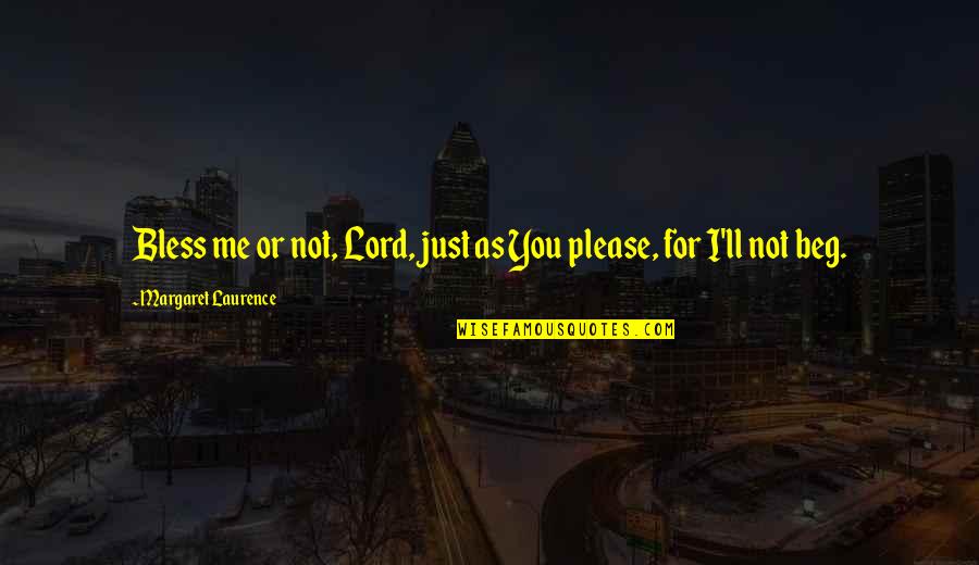 Lord Bless Us Quotes By Margaret Laurence: Bless me or not, Lord, just as You