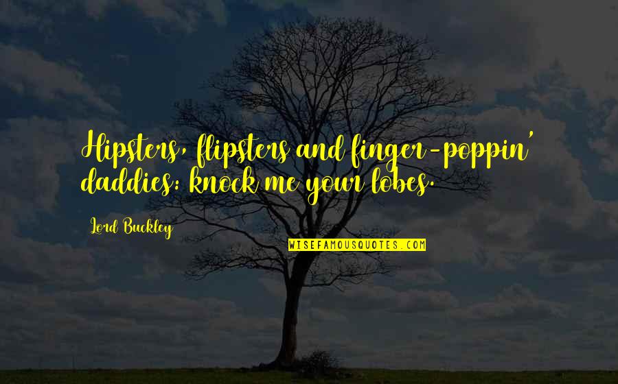 Lord Buckley Quotes By Lord Buckley: Hipsters, flipsters and finger-poppin' daddies: knock me your