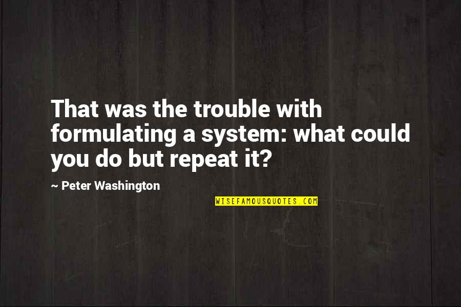 Lord Buddha Inspirational Quotes By Peter Washington: That was the trouble with formulating a system: