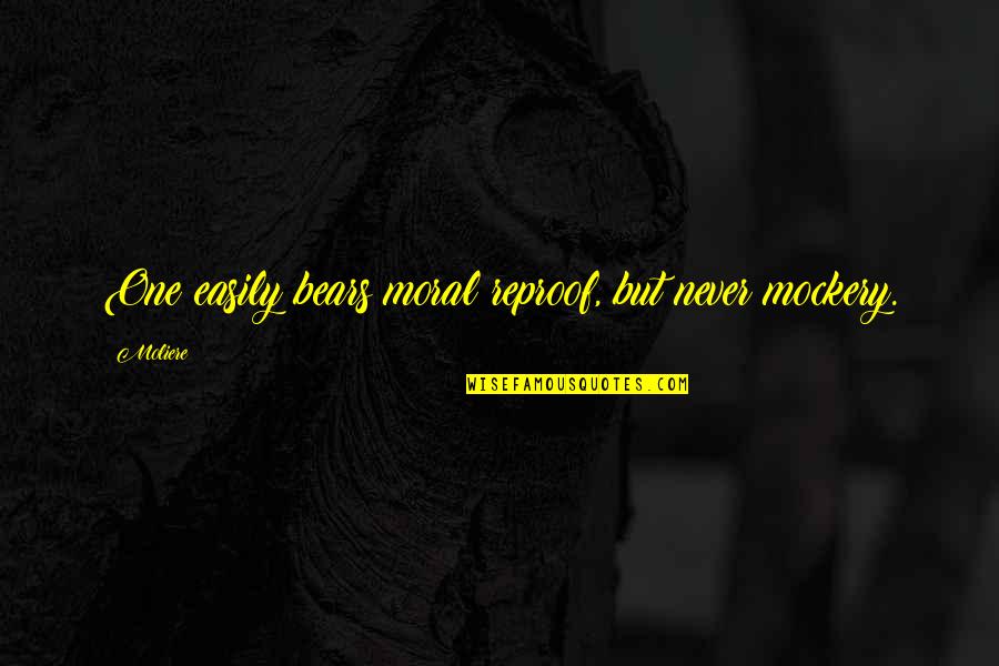 Lord Buddha Love Quotes By Moliere: One easily bears moral reproof, but never mockery.