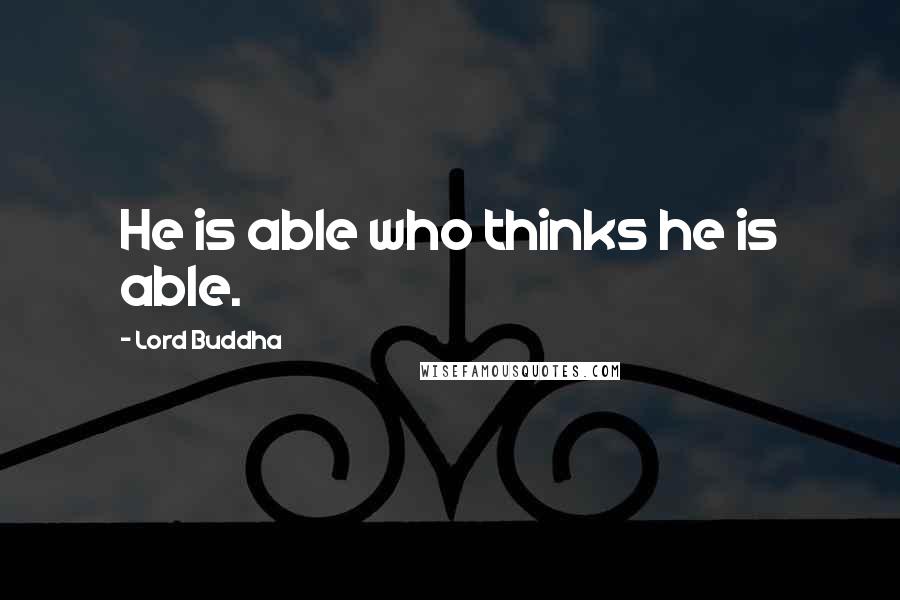 Lord Buddha quotes: He is able who thinks he is able.