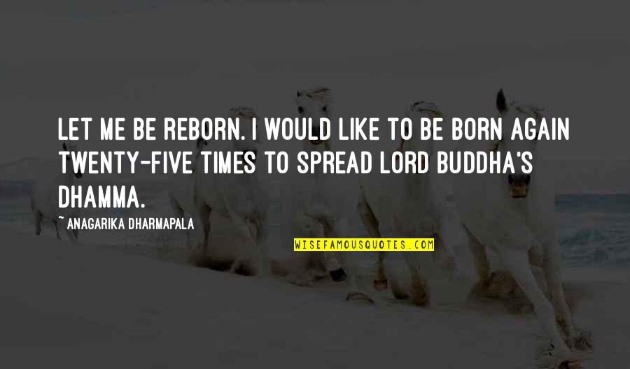 Lord Buddha's Quotes By Anagarika Dharmapala: Let me be reborn. I would like to