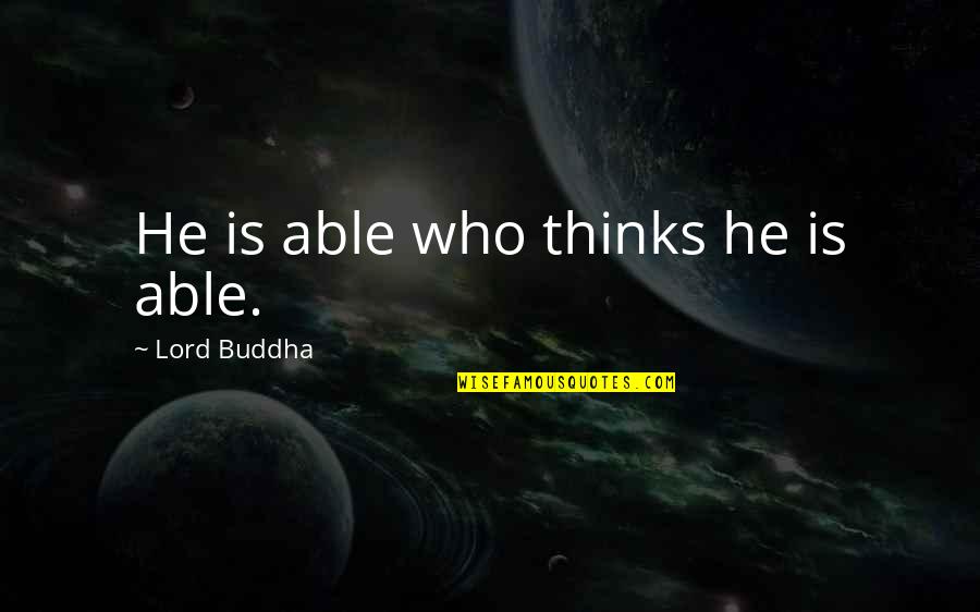 Lord Buddha's Quotes By Lord Buddha: He is able who thinks he is able.