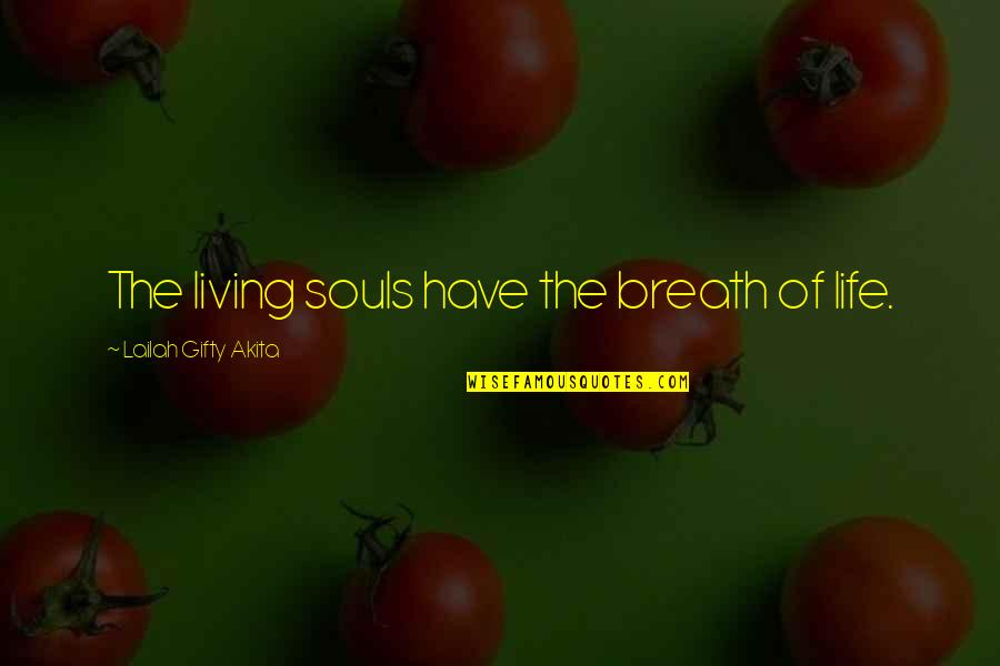Lord Byron Childe Harold Pilgrimage Quotes By Lailah Gifty Akita: The living souls have the breath of life.