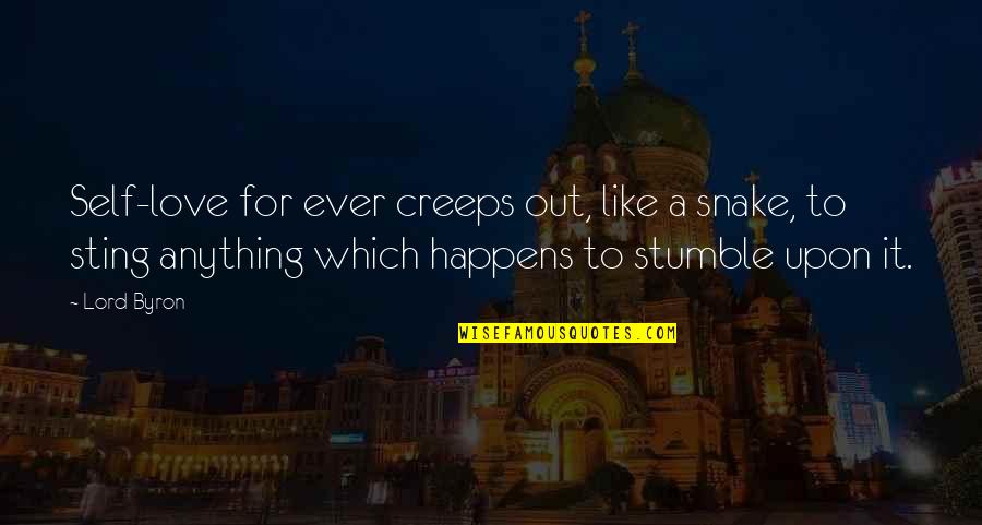 Lord Byron Love Quotes By Lord Byron: Self-love for ever creeps out, like a snake,