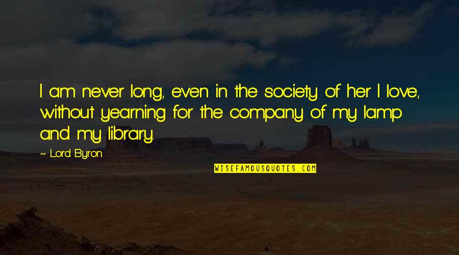Lord Byron Love Quotes By Lord Byron: I am never long, even in the society