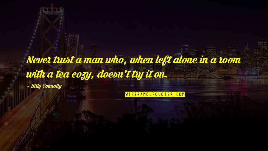 Lord Byron Manfred Quotes By Billy Connolly: Never trust a man who, when left alone