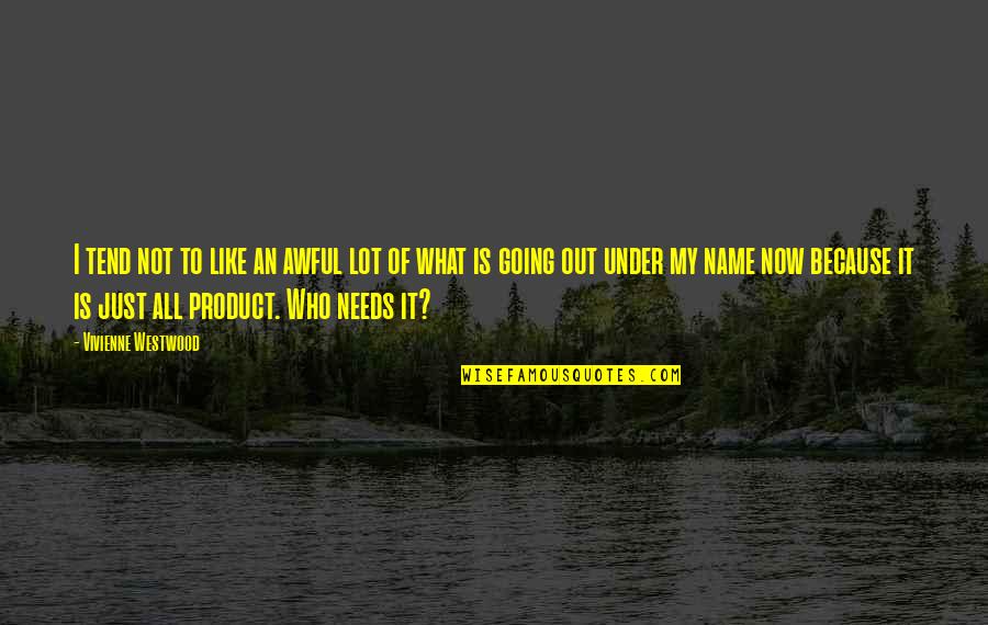 Lord Byron Manfred Quotes By Vivienne Westwood: I tend not to like an awful lot Lord Byron Manfred Quotes By Vivienne Westwood: I tend not to like an awful lot