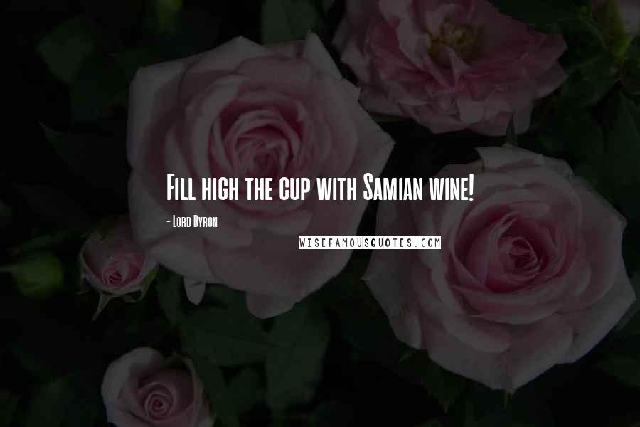 Lord Byron quotes: Fill high the cup with Samian wine!