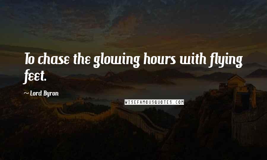 Lord Byron quotes: To chase the glowing hours with flying feet.