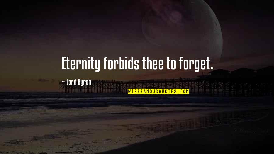 Lord Byron Quotes By Lord Byron: Eternity forbids thee to forget.