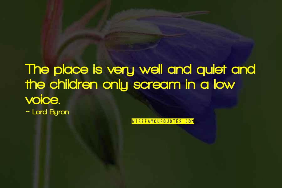 Lord Byron Quotes By Lord Byron: The place is very well and quiet and