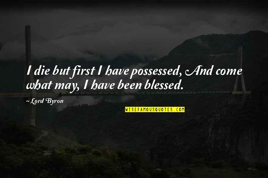 Lord Byron Quotes By Lord Byron: I die but first I have possessed, And