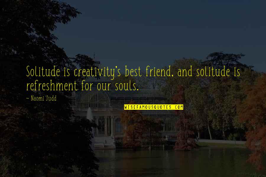 Lord Byron Venice Quotes By Naomi Judd: Solitude is creativity's best friend, and solitude is