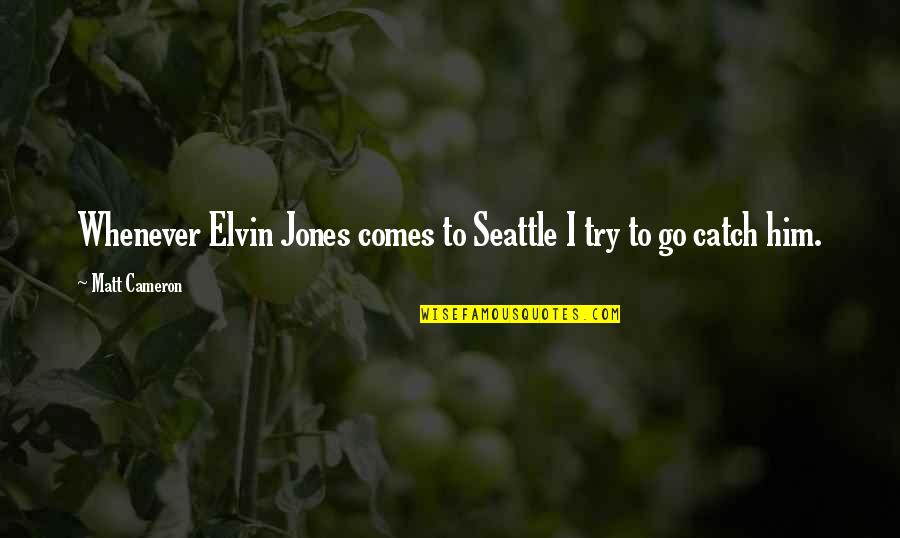 Lord Capulet And Juliet Quotes By Matt Cameron: Whenever Elvin Jones comes to Seattle I try Lord Capulet And Juliet Quotes By Matt Cameron: Whenever Elvin Jones comes to Seattle I try