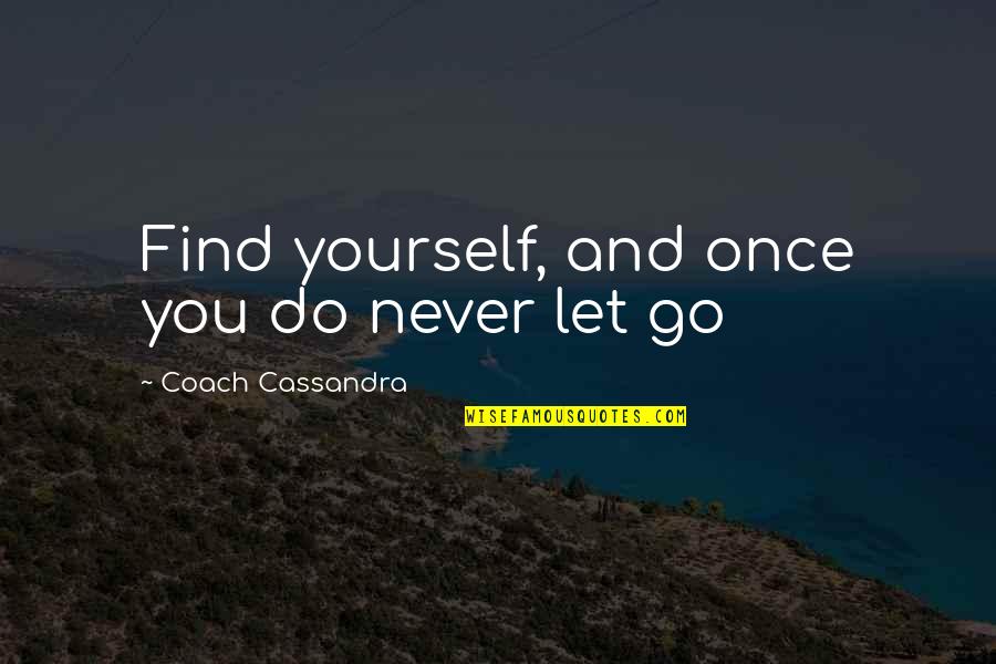 Lord Capulet Love Quotes By Coach Cassandra: Find yourself, and once you do never let