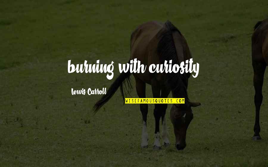 Lord Capulet Love Quotes By Lewis Carroll: burning with curiosity