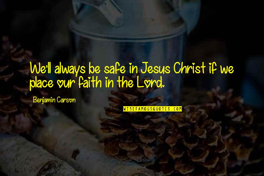 Lord Carson Quotes By Benjamin Carson: We'll always be safe in Jesus Christ if